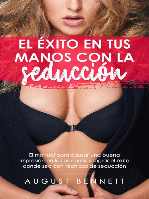 Title details for El éxito en tus manos con la seducción el manual para causar una buena impresión en las personas y lograr el éxito donde sea con técnicas de seducción by August Bennett - Available